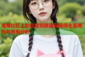 海角社区上的信息到底是真是假全面揭秘与真相分析