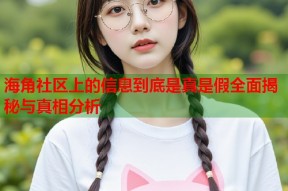 海角社区上的信息到底是真是假全面揭秘与真相分析