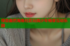 绿意盎然海角社区玩偶少年畅享互动乐园