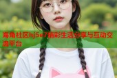 海角社区hj5e7精彩生活分享与互动交流平台