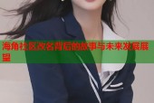 海角社区改名背后的故事与未来发展展望