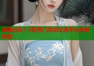 海角社区1-3区热门互动交流平台全新体验