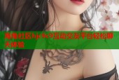 海角社区hjc9c9互动交友平台轻松聊天体验
