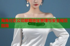 海角社区公司邮箱地址管理与安全规范指南