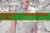 海角社区 hj0：一站式互动交流与资源共享平台