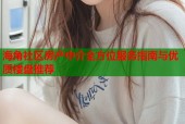 海角社区房产中介全方位服务指南与优质楼盘推荐