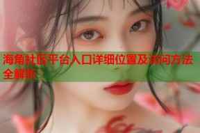 海角社区平台入口详细位置及访问方法全解析