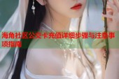海角社区公交卡充值详细步骤与注意事项指南