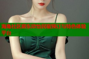 海角社区房东欣怡民宿预订与特色体验平台