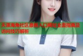 天涯海角社区最新入口网址全面指南及访问技巧解析