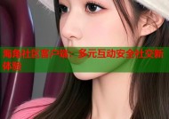 海角社区客户端：多元互动安全社交新体验