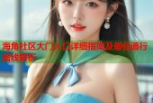 海角社区大门入口详细指南及最佳通行路线解析