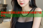 海角社区百度云盘资源共享与极速下载平台