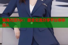 海角社区hjc：最全交流分享平台等你加入