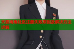 天涯海角社区注册失败原因及解决方法详解