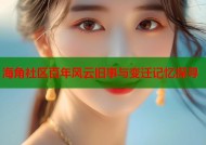 海角社区百年风云旧事与变迁记忆探寻