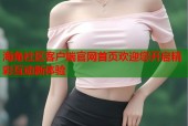 海角社区客户端官网首页欢迎您开启精彩互动新体验