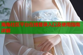 海角社区平台在线登录入口及使用指南详解