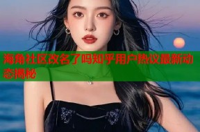 海角社区改名了吗知乎用户热议最新动态揭秘