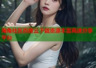 海角社区百度云下载资源丰富高速分享平台
