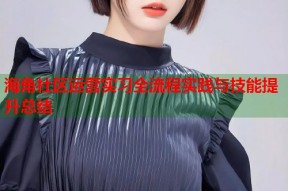 海角社区运营实习全流程实践与技能提升总结