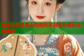 海角社区英勇小钢炮风采展现与成长故事揭秘