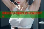 海角社区hj59精彩生活与交流分享平台