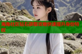 海角社区钻石获取攻略快速提升身份特权