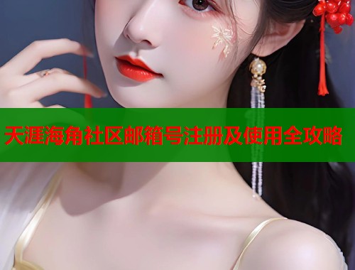 天涯海角社区邮箱号注册及使用全攻略  第1张