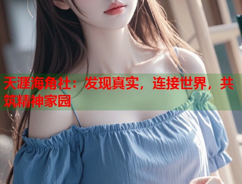 天涯海角社：发现真实，连接世界，共筑精神家园  第1张