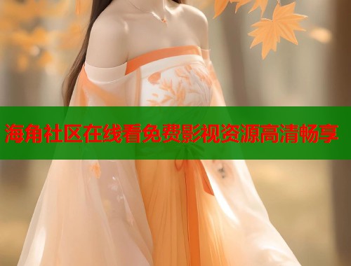 海角社区在线看免费影视资源高清畅享  第1张