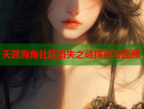 天涯海角社区消失之谜探究与回顾  第1张