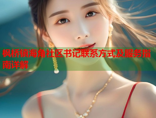枫桥镇海角社区书记联系方式及服务指南详解  第1张