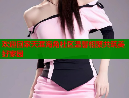 欢迎回家天涯海角社区温馨相聚共筑美好家园  第1张