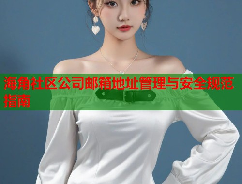 海角社区公司邮箱地址管理与安全规范指南  第1张