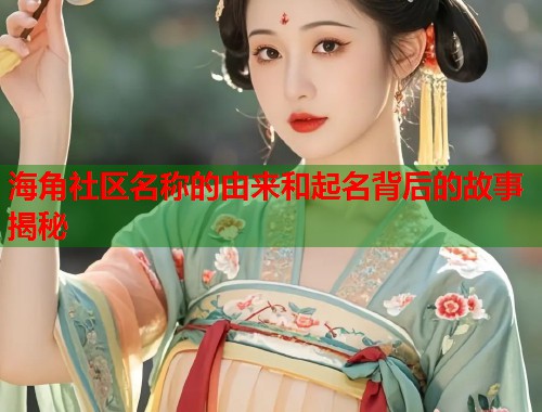 海角社区名称的由来和起名背后的故事揭秘  第1张