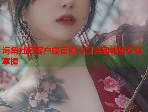 海角社区客户端官网入口全新体验尽在掌握  第1张