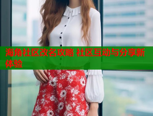 海角社区改名攻略 社区互动与分享新体验  第1张