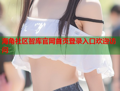 海角社区智库官网首页登录入口欢迎访问  第2张