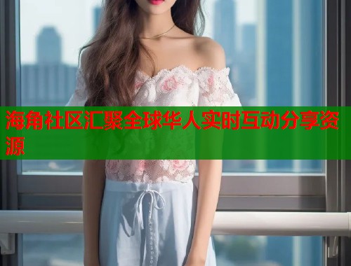 海角社区汇聚全球华人实时互动分享资源  第1张