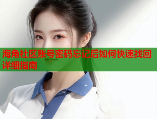 海角社区账号密码忘记后如何快速找回详细指南  第2张