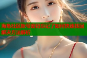 海角社区账号密码忘记了如何快速找回解决方法解析
