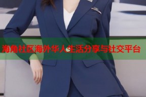 海角社区海外华人生活分享与社交平台