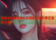海角论坛网页版社区精彩互动共享交流新天地