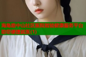海角路中山社区医院智能健康服务平台助您便捷就医(1)