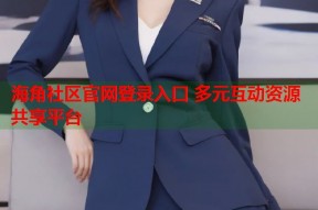 海角社区官网登录入口 多元互动资源共享平台