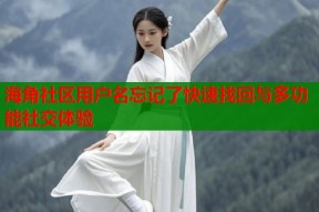 海角社区用户名忘记了快速找回与多功能社交体验