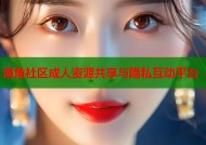 海角社区成人资源共享与隐私互动平台
