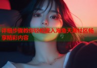 详细步骤教你轻松进入海角天涯社区畅享精彩内容