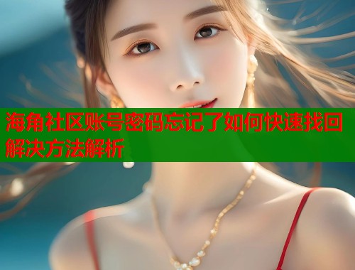 海角社区账号密码忘记了如何快速找回解决方法解析  第1张